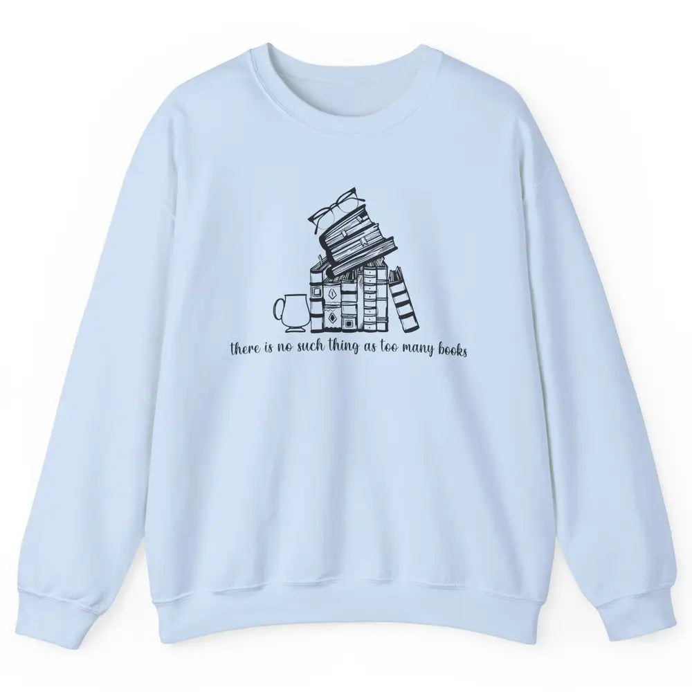 No Such Thing As Too Many Books Librarian Girl Reading Lover Unisex Crewneck Sweatshirt