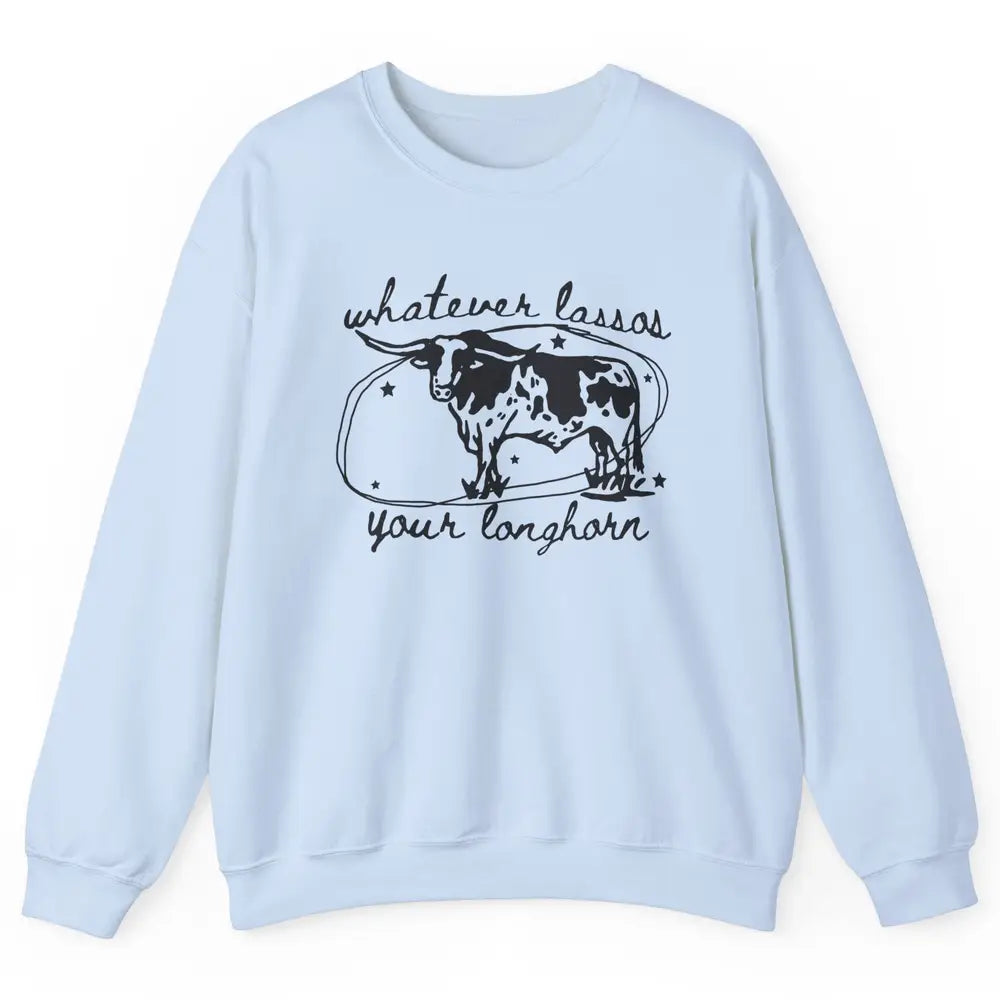 Retro Cow Whatever Lassos Your Longhorn Western Country Farm Unisex Crewneck Sweatshirt