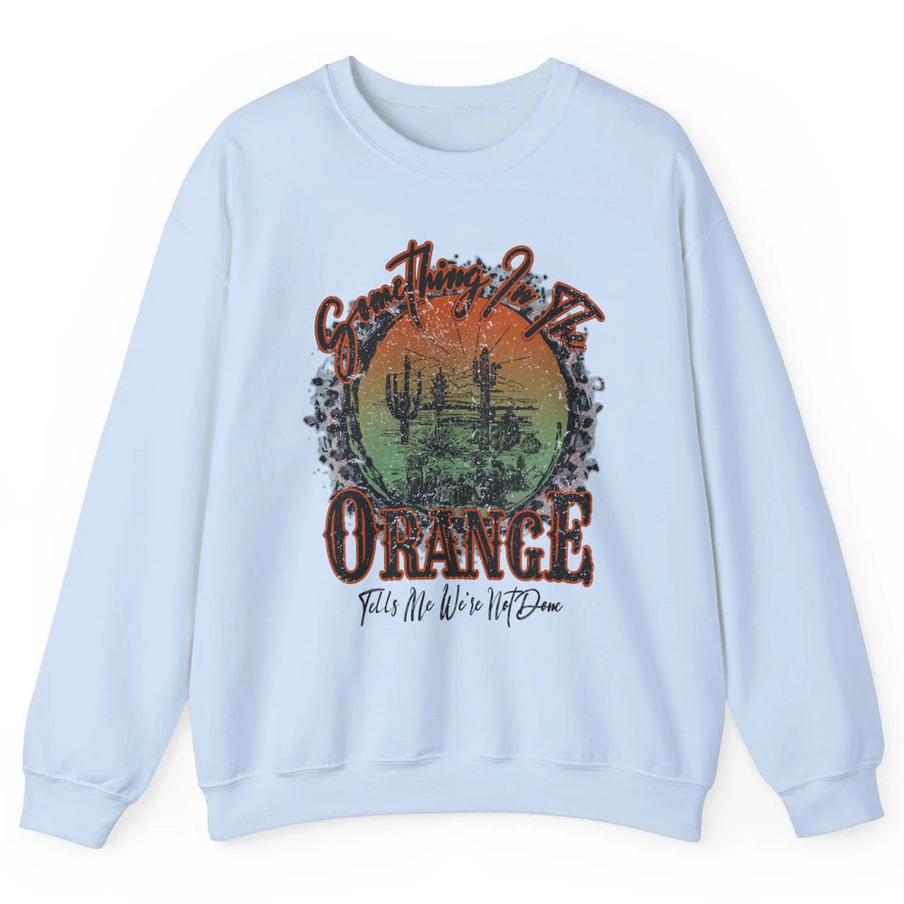 Retro Desert Sunset Something In The Orange Western Country Unisex Crewneck Sweatshirt