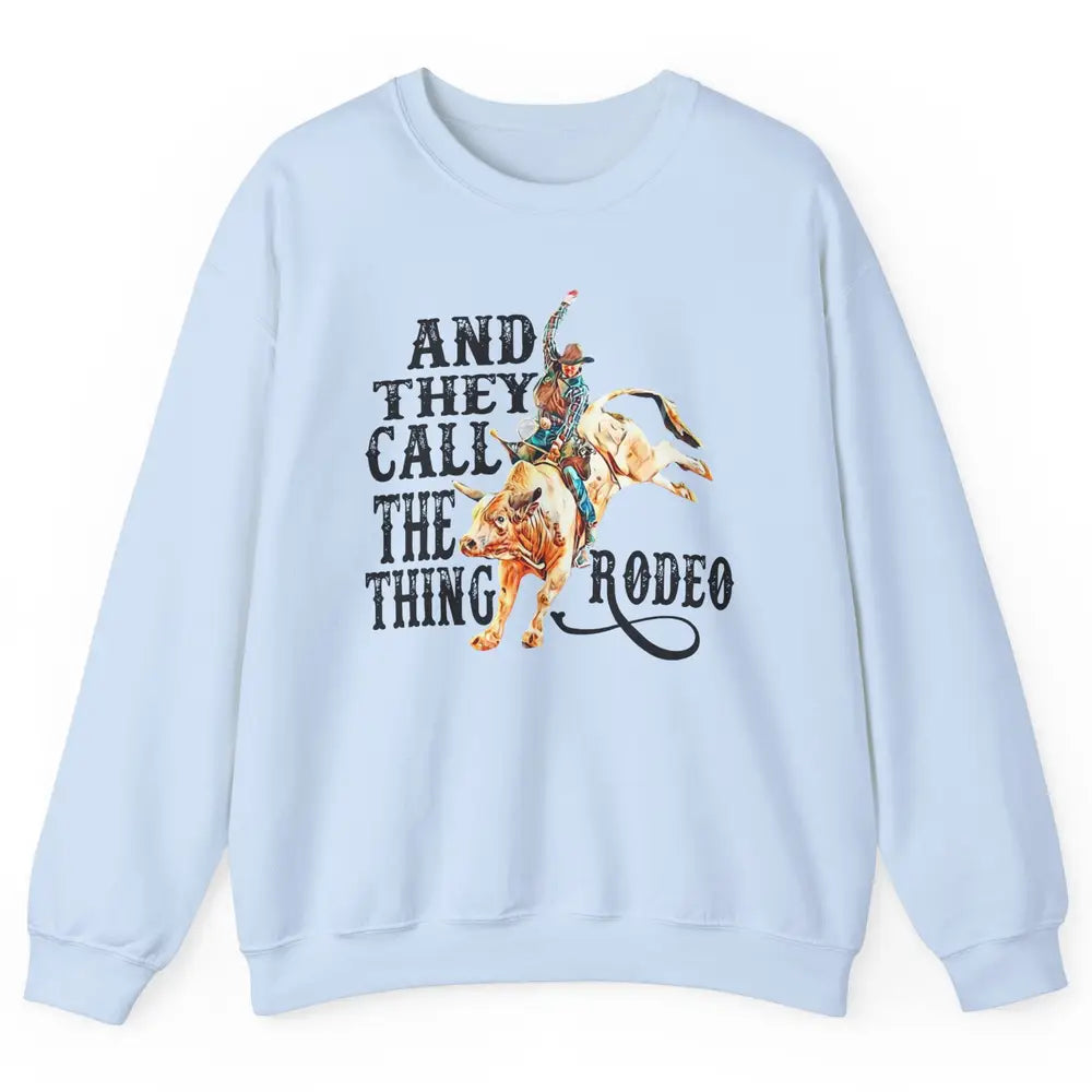 Retro Cowboy Horsing And They Call The Thing Rodeo Western Unisex Crewneck Sweatshirt
