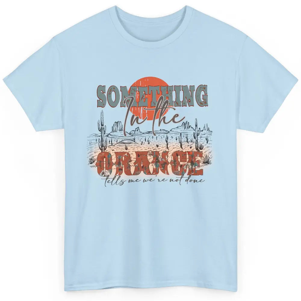 Retro Desert Sunset Something In The Orange Western Country Classic Unisex T-Shirt
