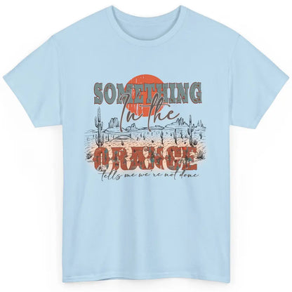 Retro Desert Sunset Something In The Orange Western Country Classic Unisex T-Shirt