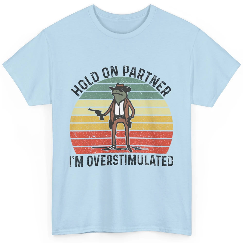 Cowboy Frog Wild West Hold On Partner I'm Overstimulated Funny Frog Rodeo Howdy Retro Western Country Classic Unisex T-Shirt