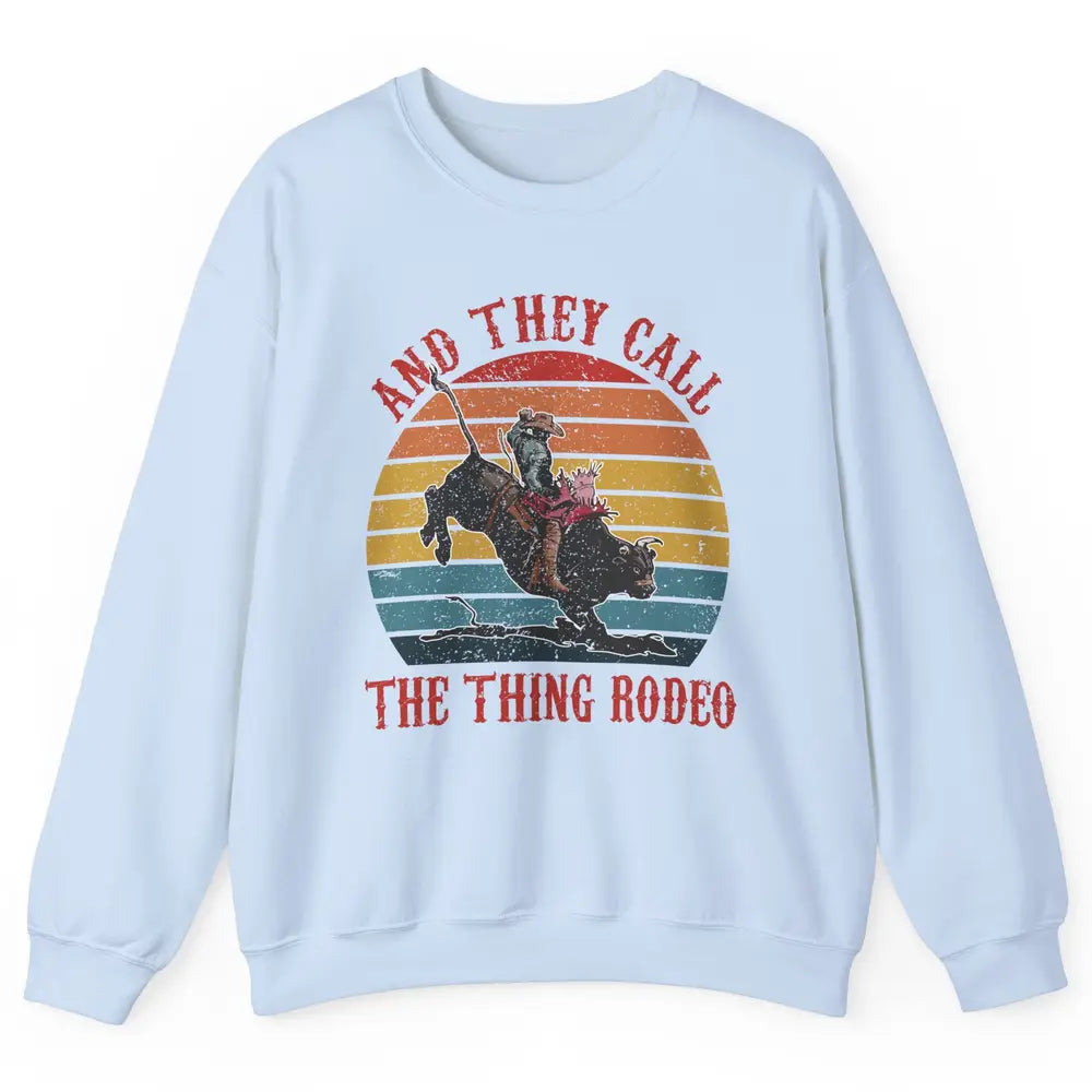 Retro Cowboy Riding Horse They Call The Thing Rodeo Western Unisex Crewneck Sweatshirt