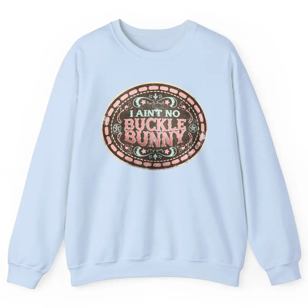 Retro Cowgirl I Ain't No Buckle Bunny Western Country Cowboy Unisex Crewneck Sweatshirt