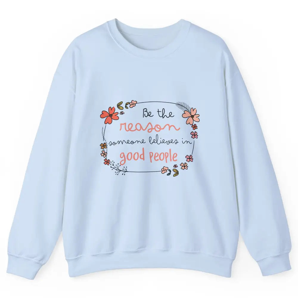 Reason Believe Good People Vintage Wildflower Positive Mind Unisex Crewneck Sweatshirt