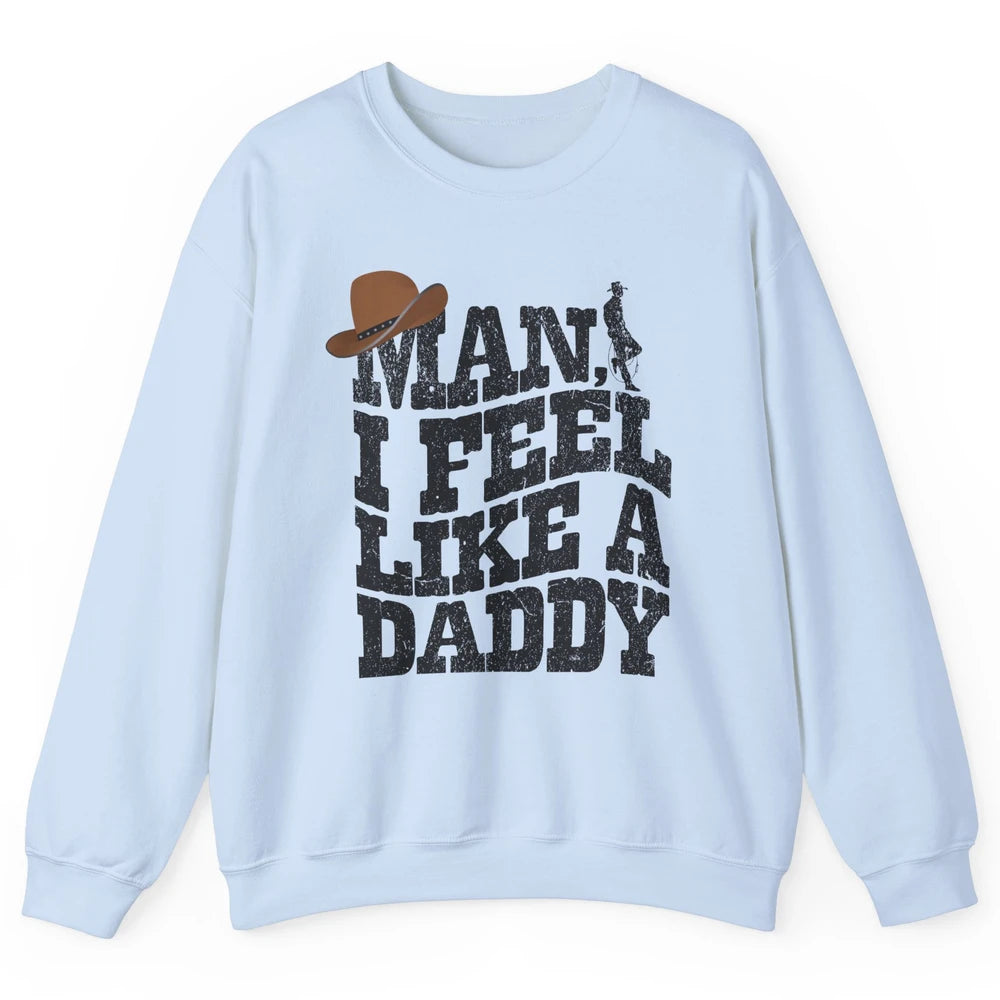 Retro Cowboy Man I Feel Like A Daddy Western Fathers Day Unisex Crewneck Sweatshirt