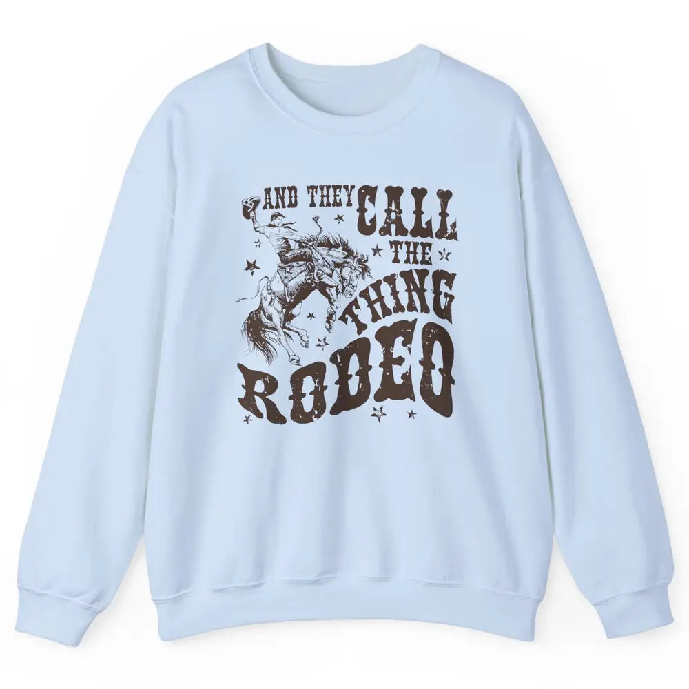 Retro Cowboy Horsing And They Call The Thing Rodeo Western Unisex Crewneck Sweatshirt