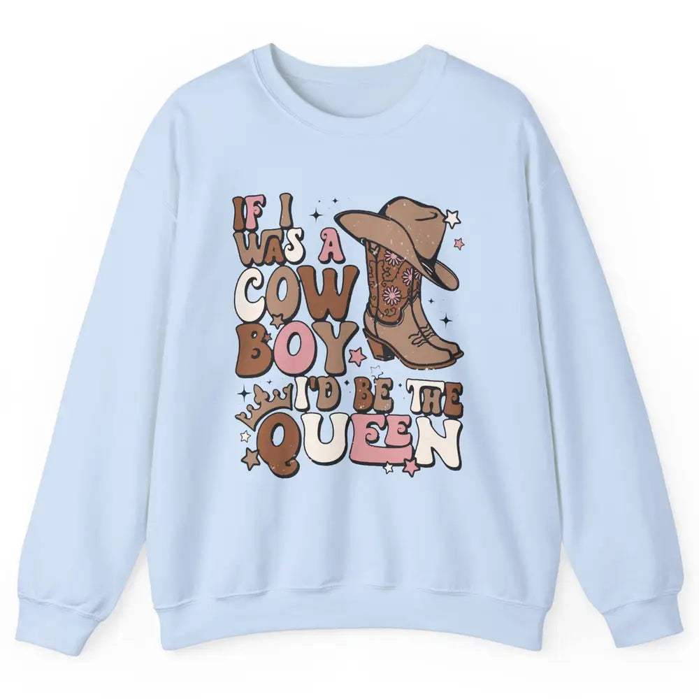 Retro Cowboy Boot Hat If I Was A Cowboy Be The Queen Western Unisex Crewneck Sweatshirt
