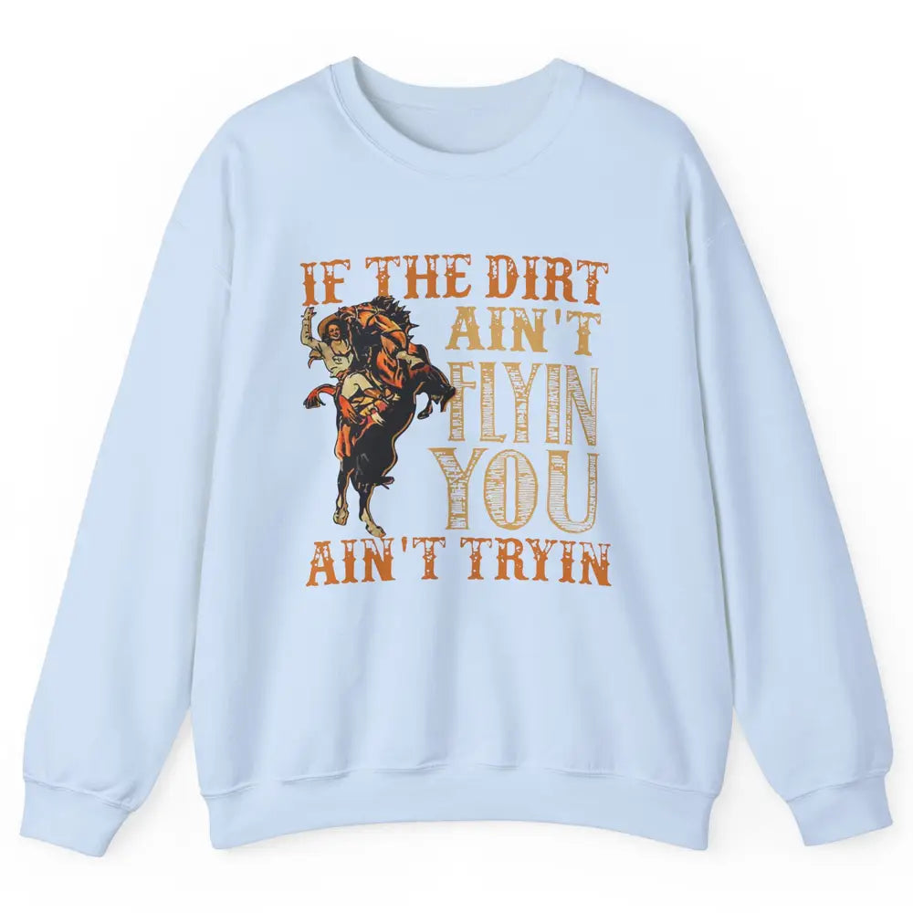 Retro Cowboy If The Dirt Ain't Flyin You Ain't Tryin Western Unisex Crewneck Sweatshirt