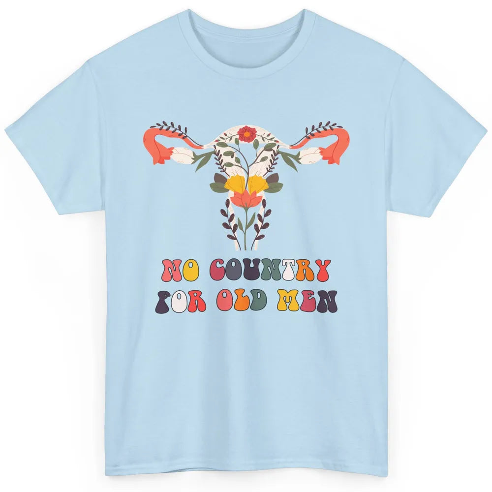 No Country For Old Men Feminist Uterus Feminism Women Rights Classic Unisex T-Shirt