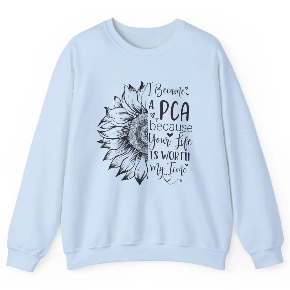 PCA Life I Became A PCA Your Life Woth My Time Nurse Life Unisex Crewneck Sweatshirt