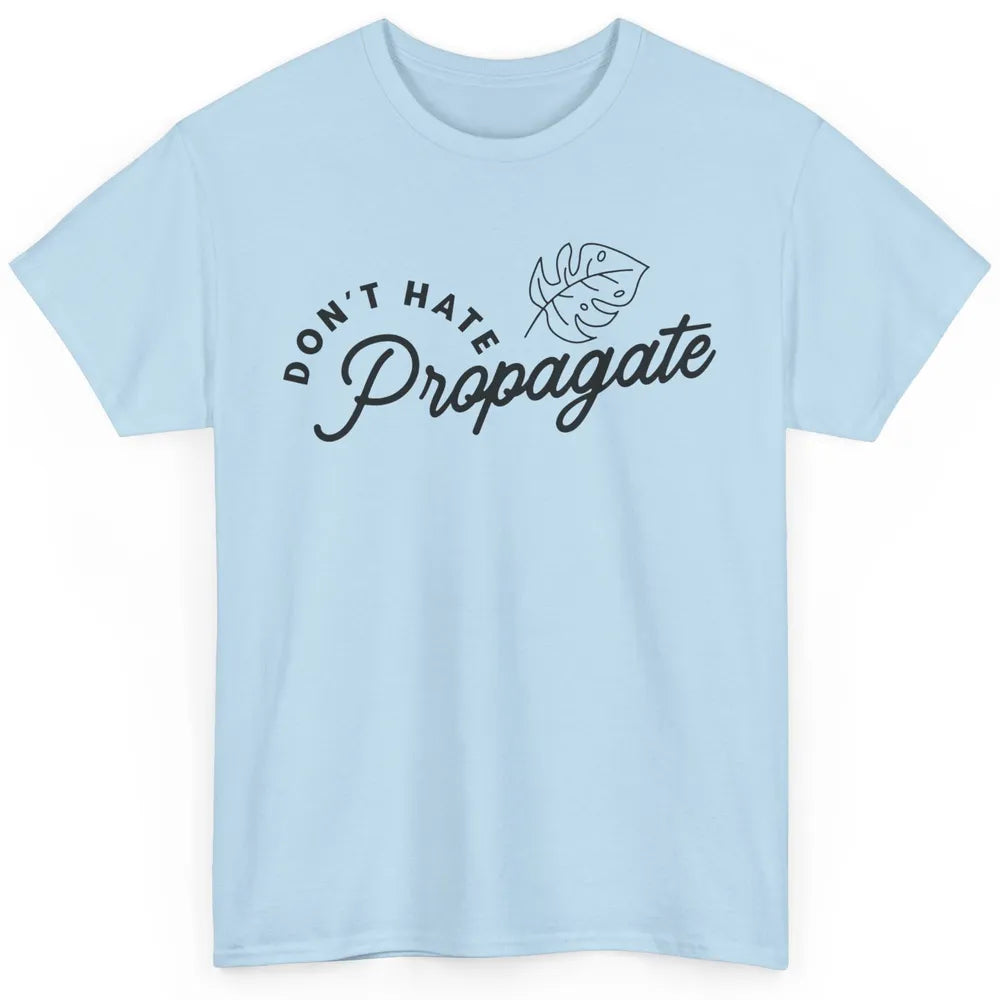 Plant Lovers Don't Hate Propagate Gardening Planting Lovers Classic Unisex T-Shirt