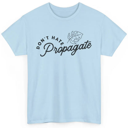 Plant Lovers Don't Hate Propagate Gardening Planting Lovers Classic Unisex T-Shirt