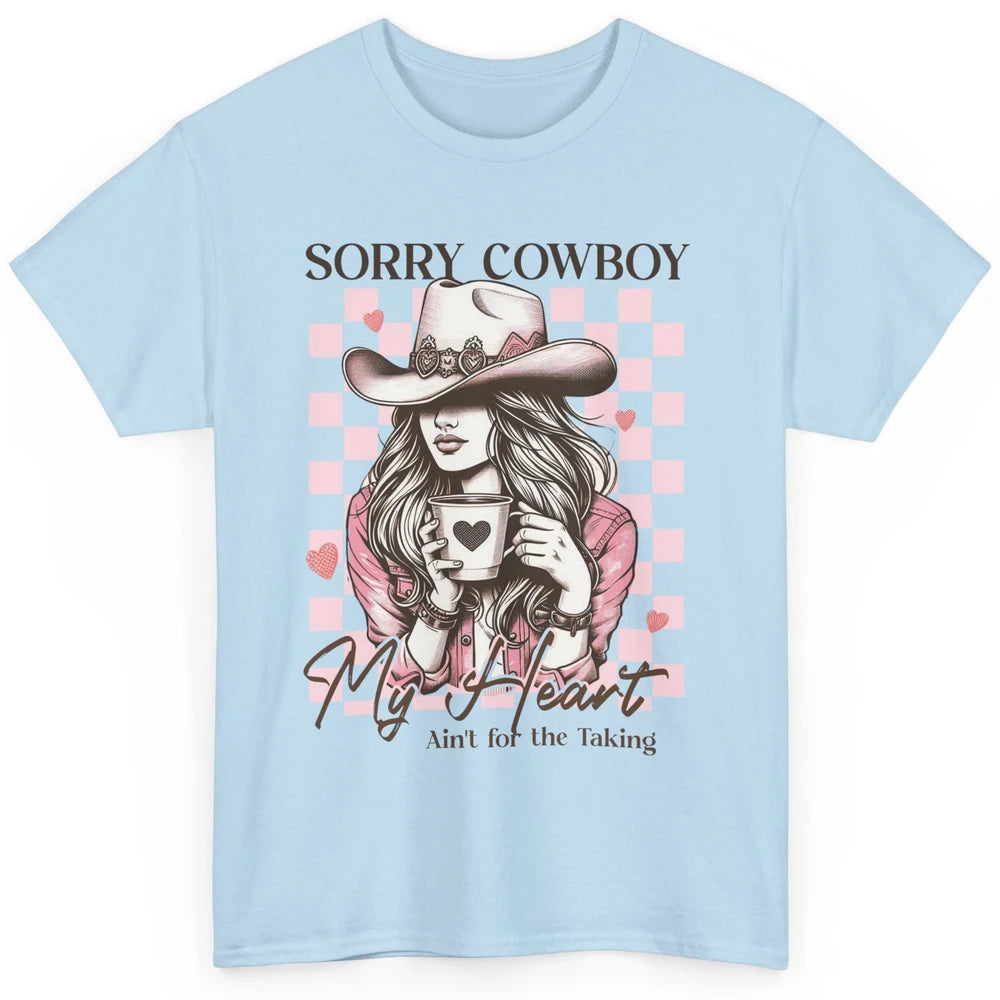 Sorry Cowboy My Heart Ain't For The Taking Cowgirl Rodeo Vintage Howdy Valentine Love Classic Unisex T-Shirt