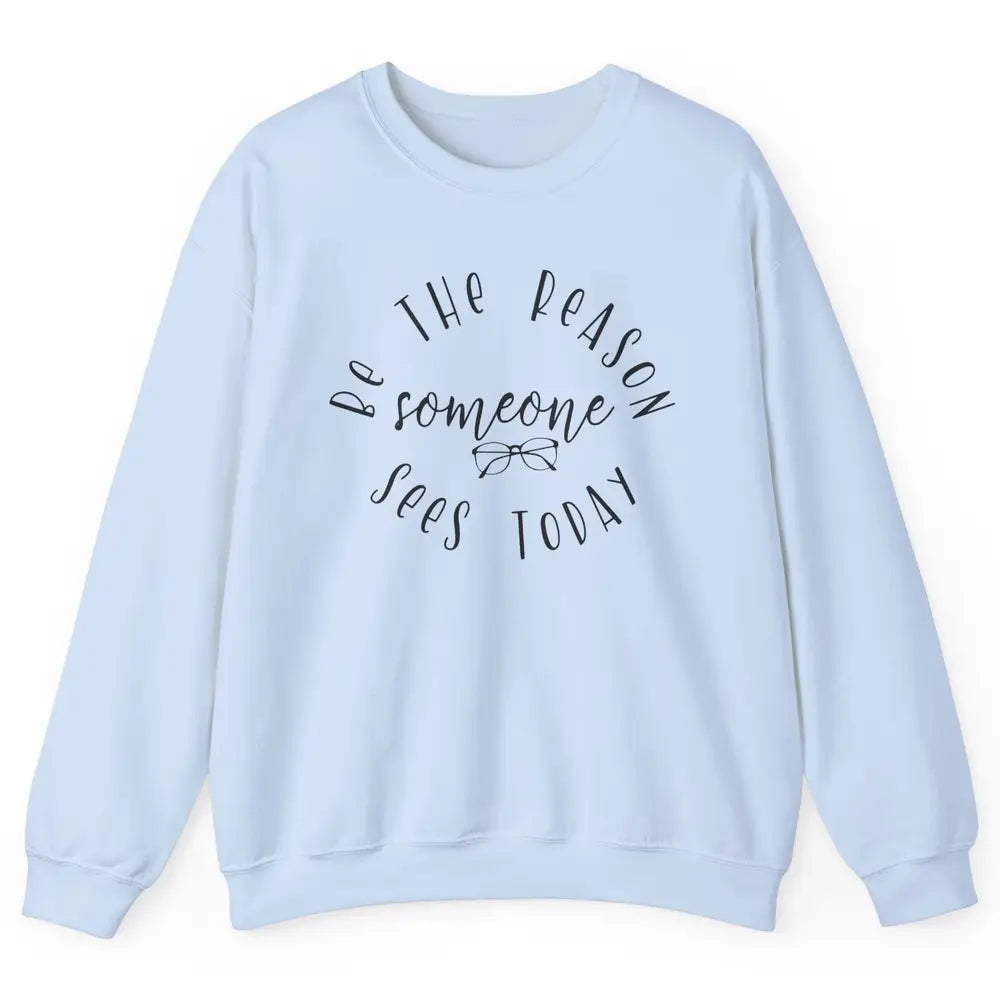 Optometrist Be The Reason Someone Sees Today Optician Life Unisex Crewneck Sweatshirt
