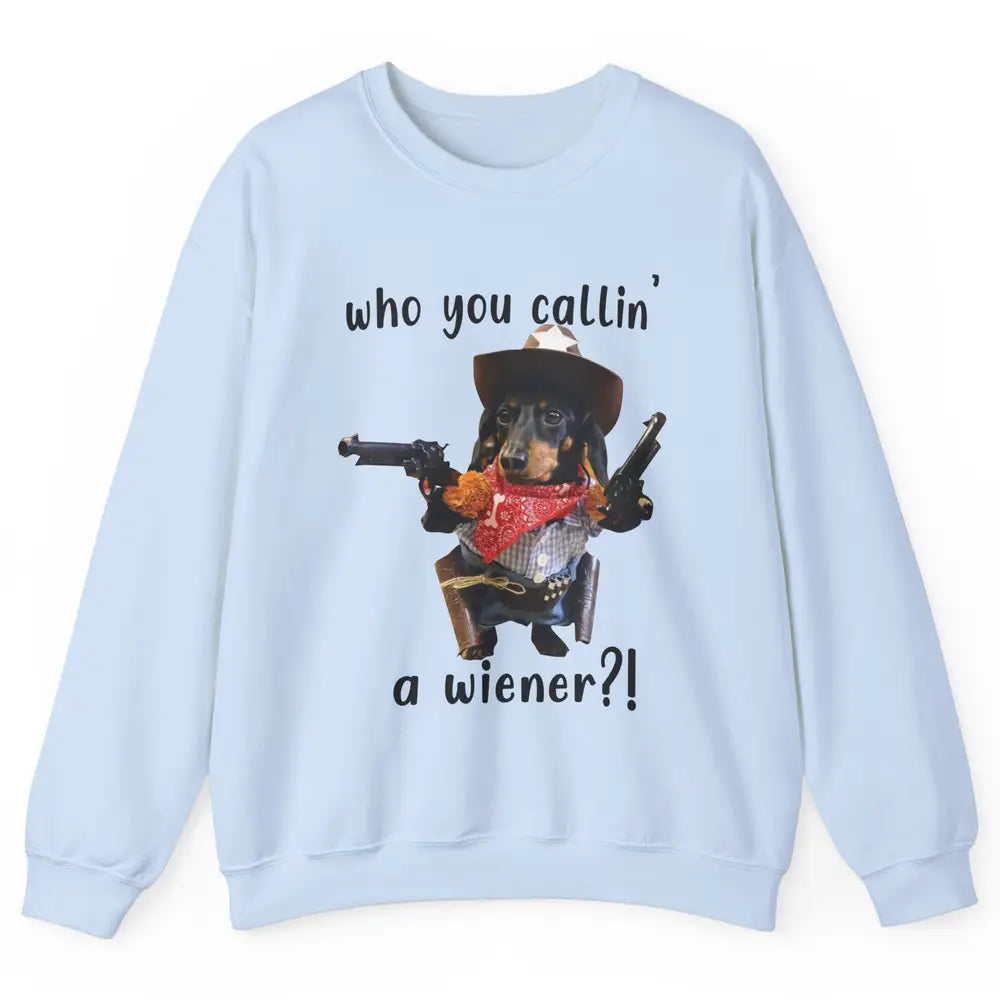 Retro Dachshund Cowboy Who You Call A Wiener Western Cowboys Unisex Crewneck Sweatshirt
