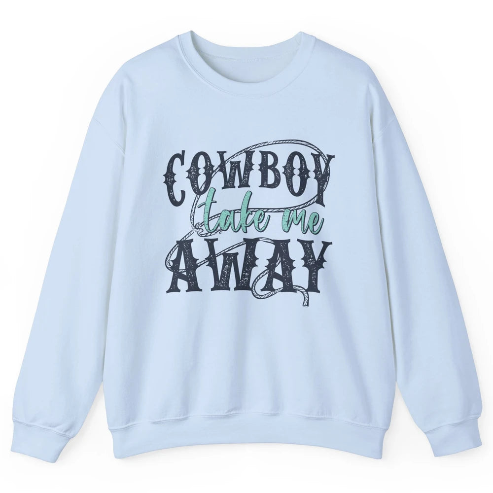 Retro Cowboy Take Me Away Rope Western Country Cowgirl Rodeo Unisex Crewneck Sweatshirt
