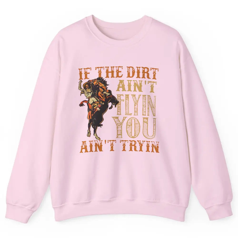 Retro Cowboy If The Dirt Ain't Flyin You Ain't Tryin Western Unisex Crewneck Sweatshirt