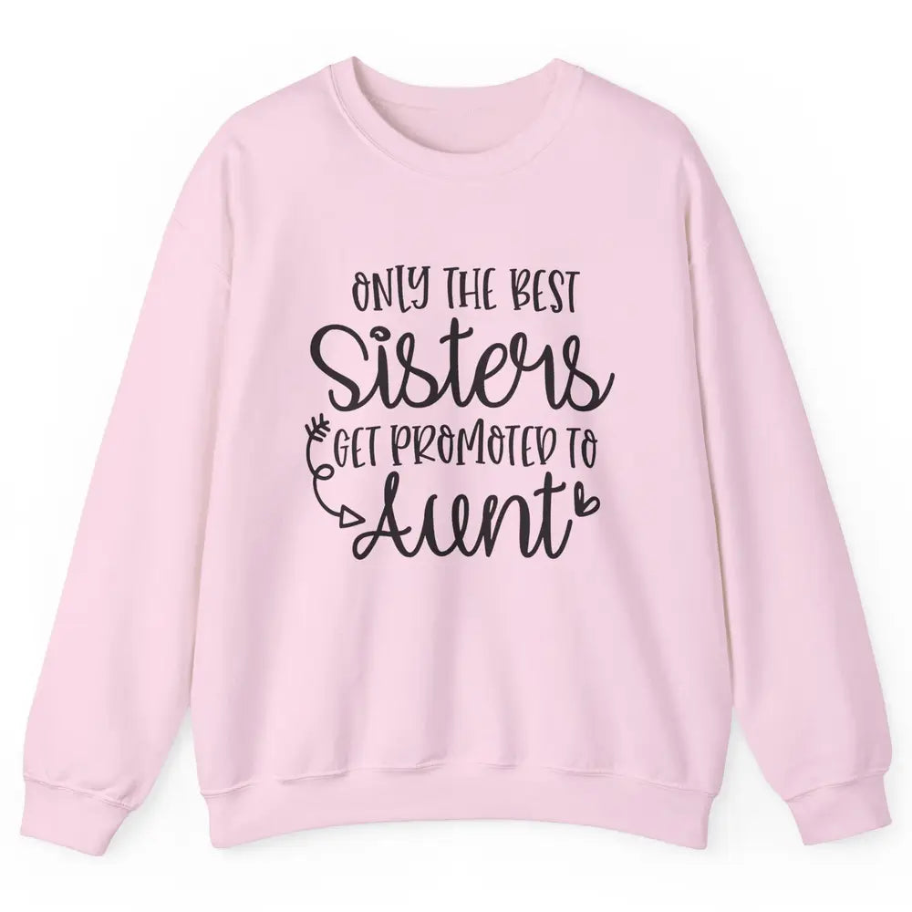 Only The Best Sisters Get Promoted To Aunt Pregnancy Reveal Unisex Crewneck Sweatshirt