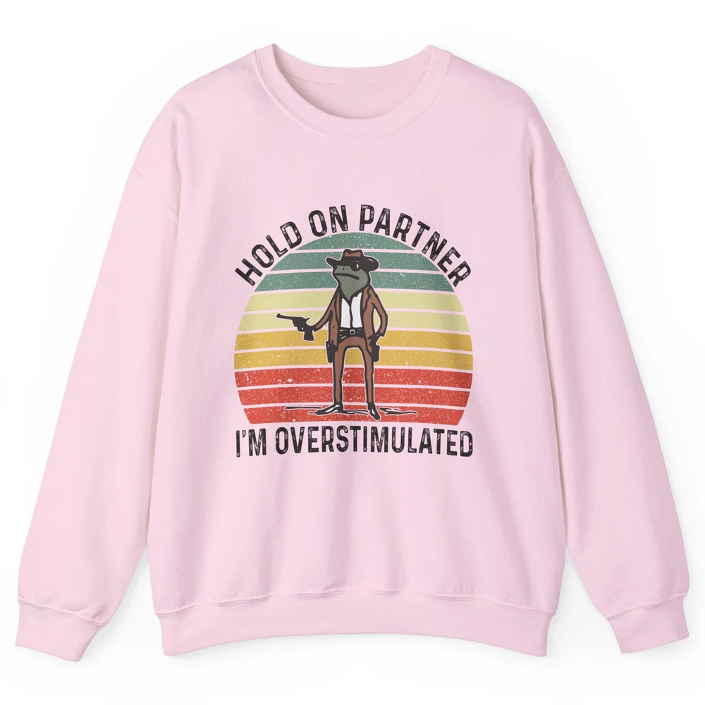 Cowboy Frog Wild West Hold On Partner I'm Overstimulated Funny Frog Rodeo Howdy Retro Western Country Unisex Crewneck Sweatshirt
