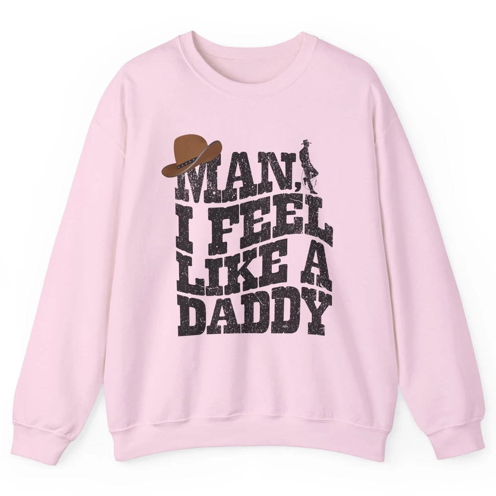 Retro Cowboy Man I Feel Like A Daddy Western Fathers Day Unisex Crewneck Sweatshirt