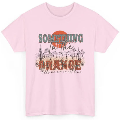 Retro Desert Sunset Something In The Orange Western Country Classic Unisex T-Shirt