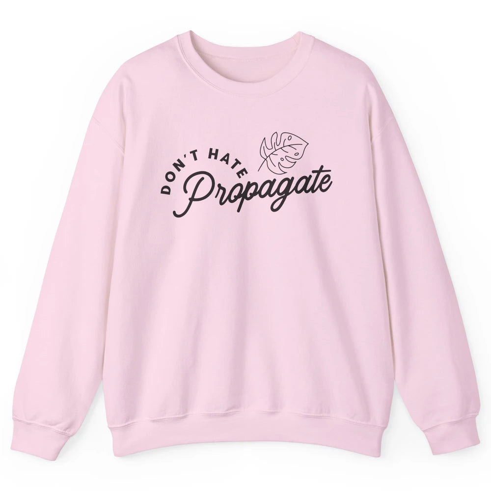 Plant Lovers Don't Hate Propagate Gardening Planting Lovers Unisex Crewneck Sweatshirt
