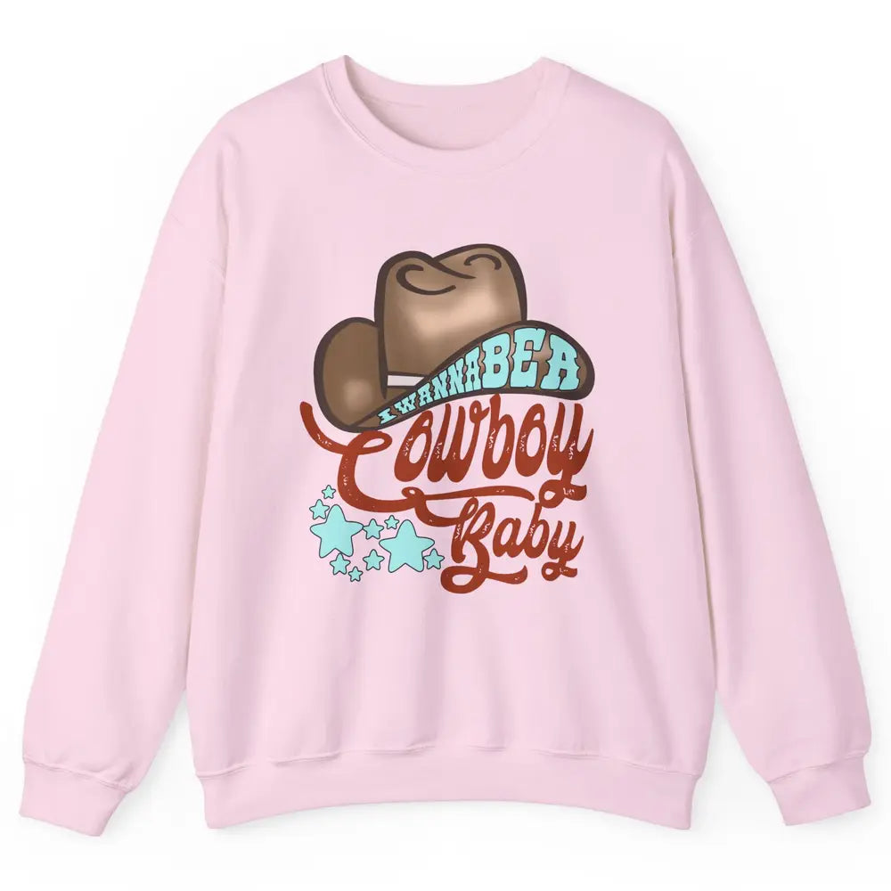 Retro Cowboy Hat I Wanna Be Cowboy Baby Western Country Unisex Crewneck Sweatshirt