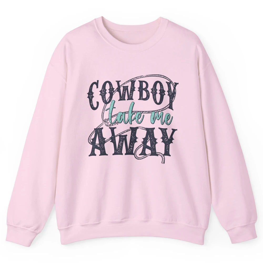 Retro Cowboy Take Me Away Rope Western Country Cowgirl Rodeo Unisex Crewneck Sweatshirt