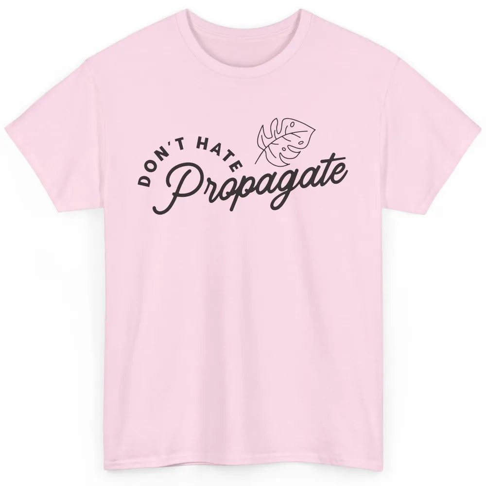 Plant Lovers Don't Hate Propagate Gardening Planting Lovers Classic Unisex T-Shirt