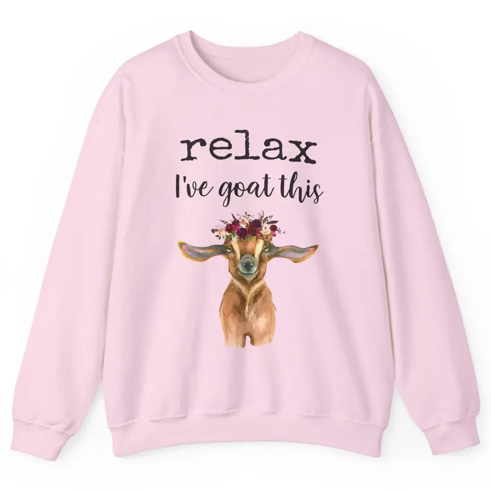 Relax I've Goat This Cute Farm Animal Flower Sarcastic Goats Unisex Crewneck Sweatshirt