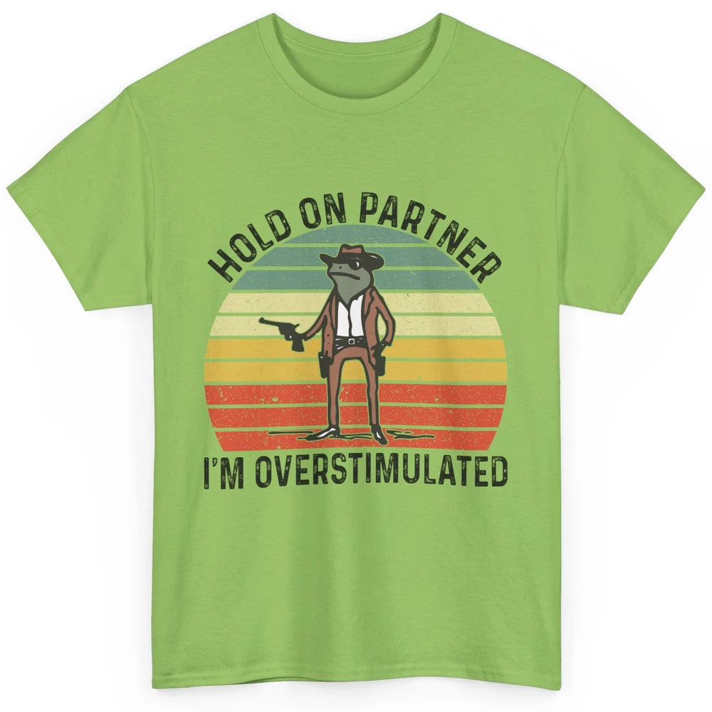 Cowboy Frog Wild West Hold On Partner I'm Overstimulated Funny Frog Rodeo Howdy Retro Western Country Classic Unisex T-Shirt
