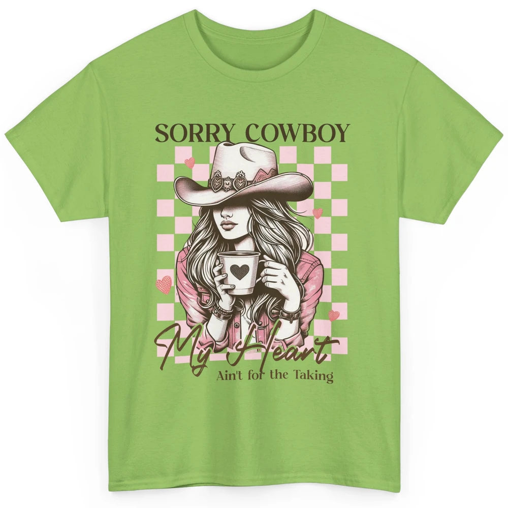Sorry Cowboy My Heart Ain't For The Taking Cowgirl Rodeo Vintage Howdy Valentine Love Classic Unisex T-Shirt