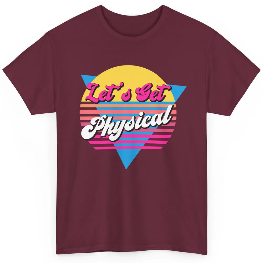 Retro Lets Get Physical Inspiration Gym Fitness 80s Workout Classic Unisex T-Shirt