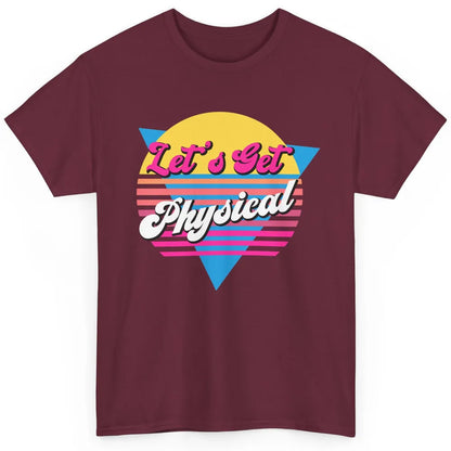 Retro Lets Get Physical Inspiration Gym Fitness 80s Workout Classic Unisex T-Shirt