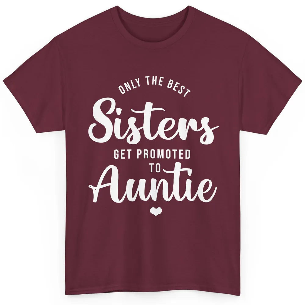 Only The Best Sisters Get Promoted To Aunt Pregnancy Reveal Classic Unisex T-Shirt