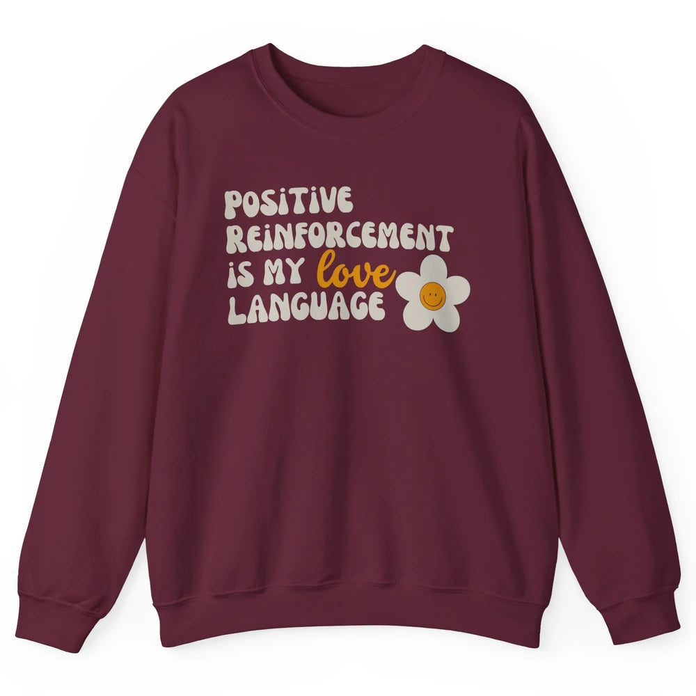 Positive Reinforcement Is My Love Language Special Education Unisex Crewneck Sweatshirt