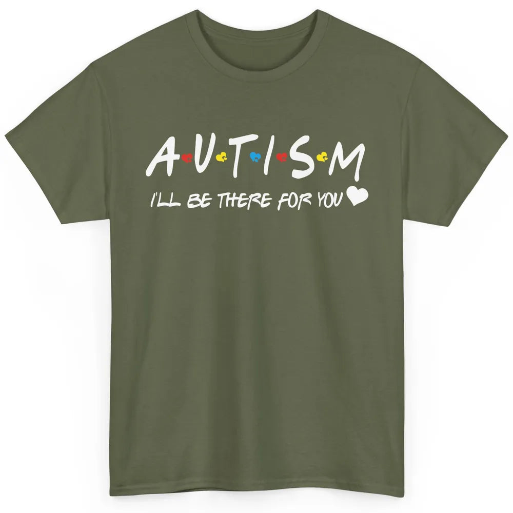 Autism Awareness Autism Heart I'll Be There For You Classic Unisex T-Shirt