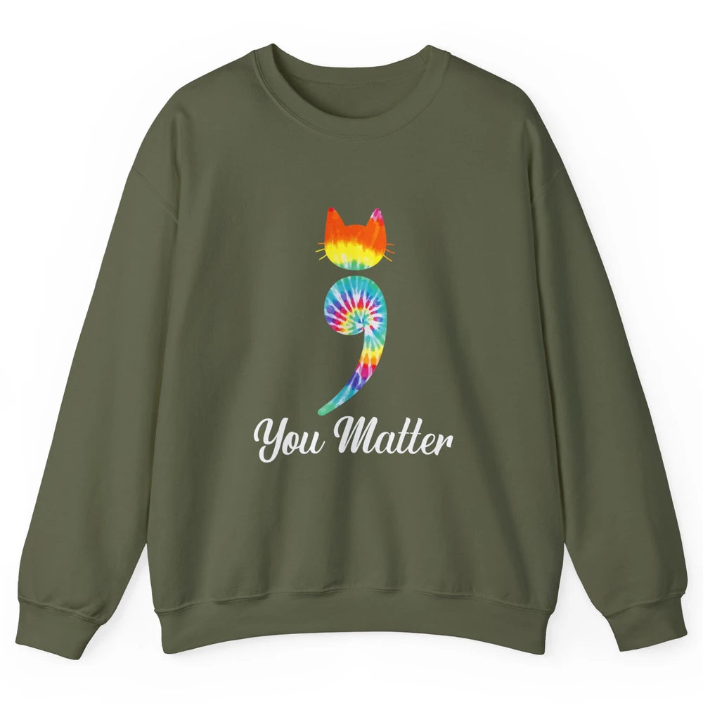 You Mater Semicolon Cat Mental Health Matter Tie Dye Hippie Unisex Crewneck Sweatshirt