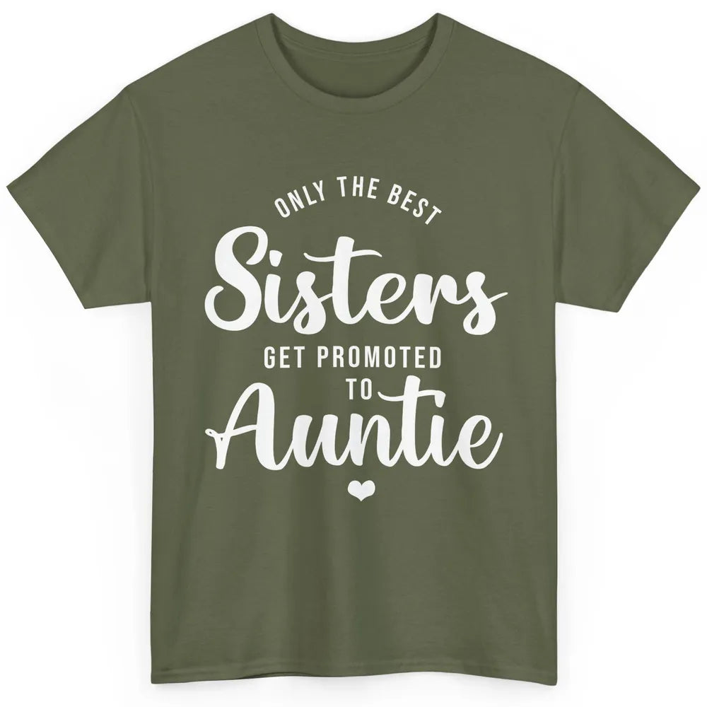 Only The Best Sisters Get Promoted To Aunt Pregnancy Reveal Classic Unisex T-Shirt