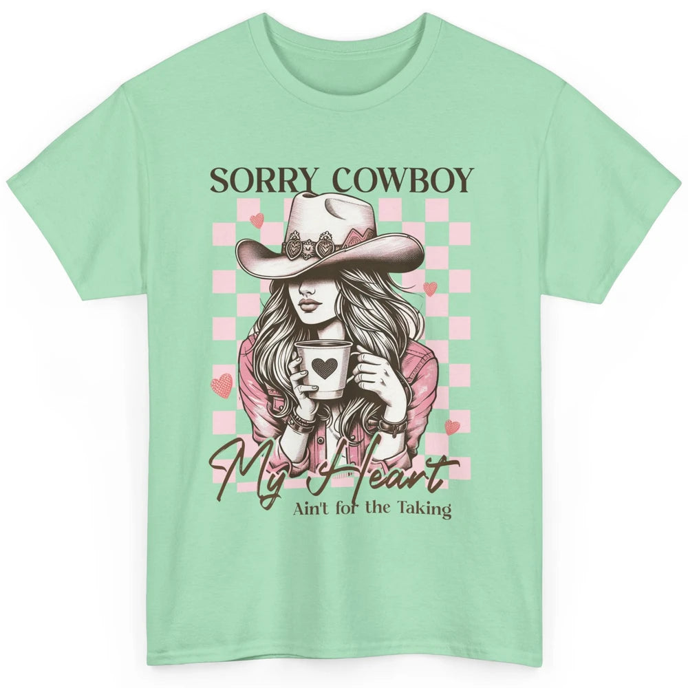Sorry Cowboy My Heart Ain't For The Taking Cowgirl Rodeo Vintage Howdy Valentine Love Classic Unisex T-Shirt