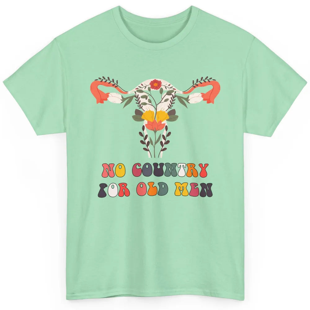 No Country For Old Men Feminist Uterus Feminism Women Rights Classic Unisex T-Shirt