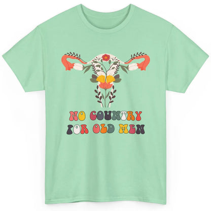 No Country For Old Men Feminist Uterus Feminism Women Rights Classic Unisex T-Shirt