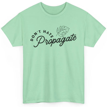 Plant Lovers Don't Hate Propagate Gardening Planting Lovers Classic Unisex T-Shirt