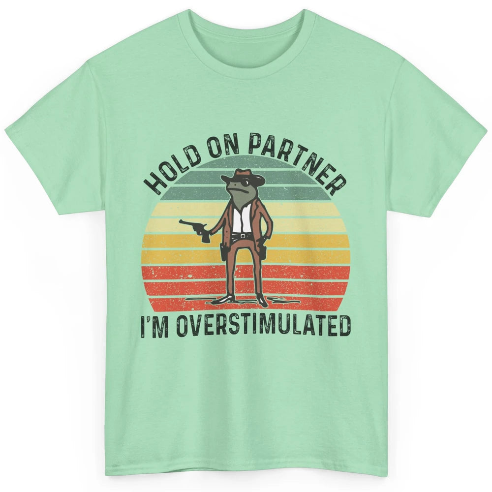 Cowboy Frog Wild West Hold On Partner I'm Overstimulated Funny Frog Rodeo Howdy Retro Western Country Classic Unisex T-Shirt