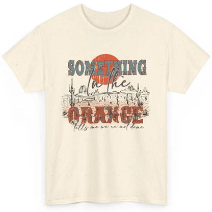 Retro Desert Sunset Something In The Orange Western Country Classic Unisex T-Shirt