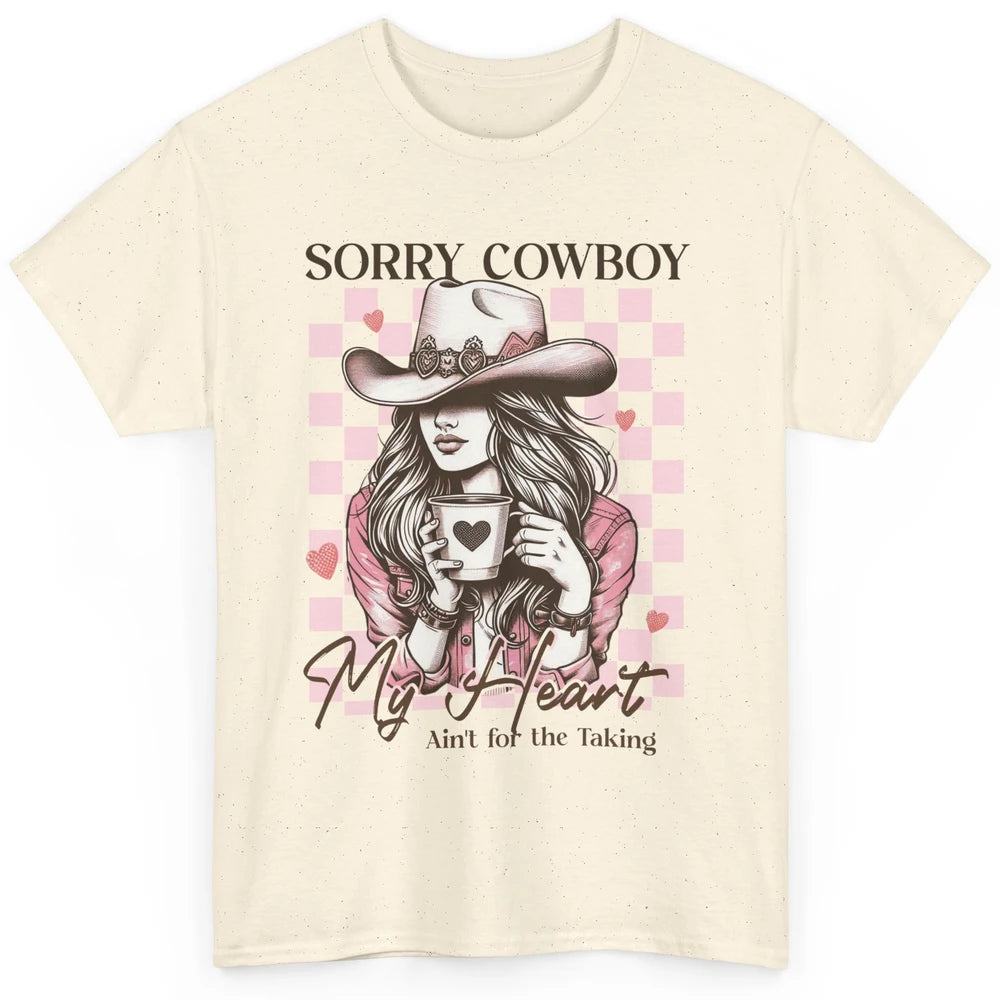 Sorry Cowboy My Heart Ain't For The Taking Cowgirl Rodeo Vintage Howdy Valentine Love Classic Unisex T-Shirt