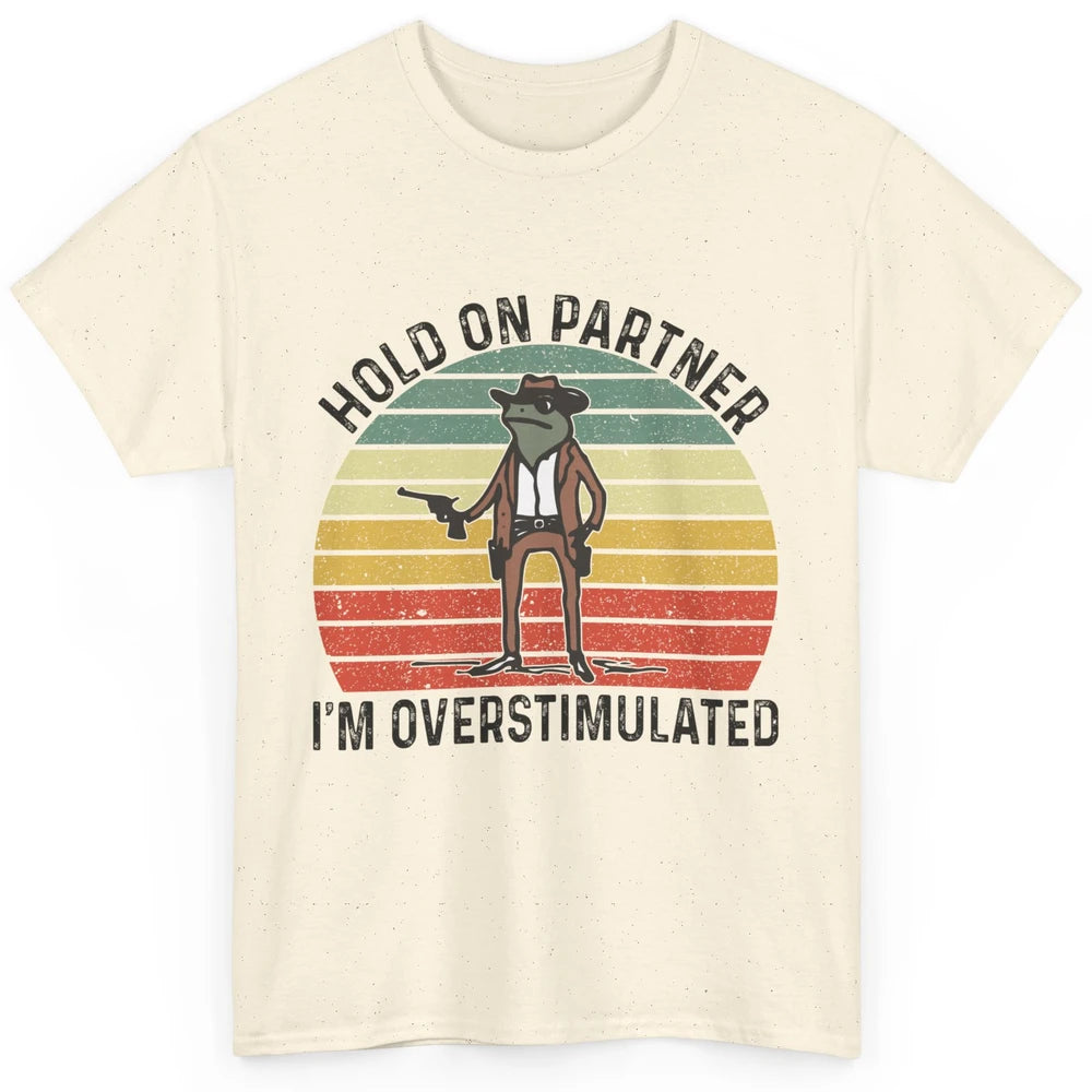 Cowboy Frog Wild West Hold On Partner I'm Overstimulated Funny Frog Rodeo Howdy Retro Western Country Classic Unisex T-Shirt