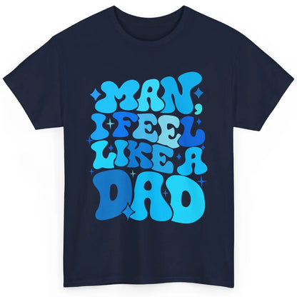 Retro Man I Feel Like A Dad Baby Shower Dada Baby Father Day Classic Unisex T-Shirt